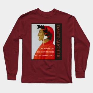 Dante Alighieri portrait and  quote: The wisest are the most annoyed at the loss of time. Long Sleeve T-Shirt